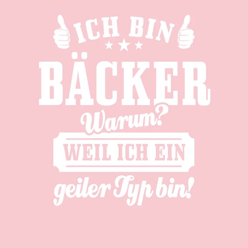Ich bin Bäcker weil ich ein geiler Typ bin, Spruch