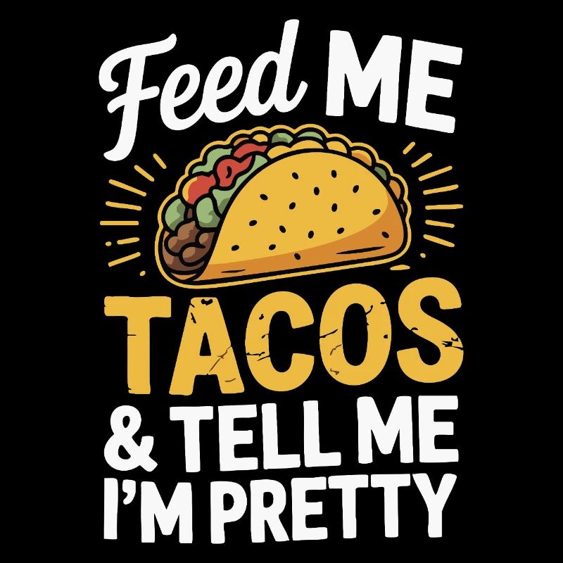 Taco Design - Feed Me & Say I'm Pretty