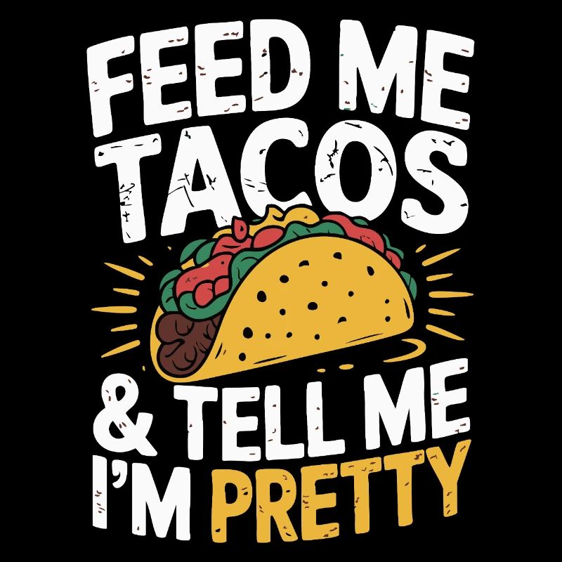 Taco Design - Feed Me & Say I'm Pretty
