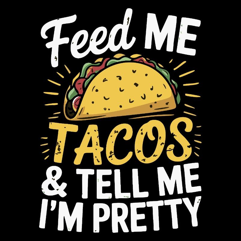Taco Design - Feed Me & Say I'm Pretty