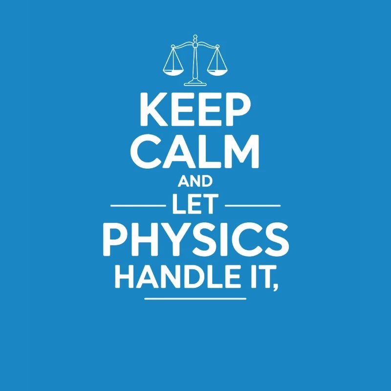 Keep Calm and Let Physics Handle It
