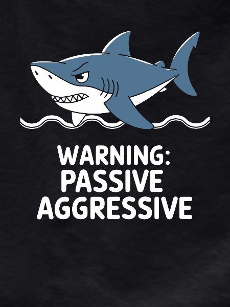 Caution: Passive Aggressive Shark