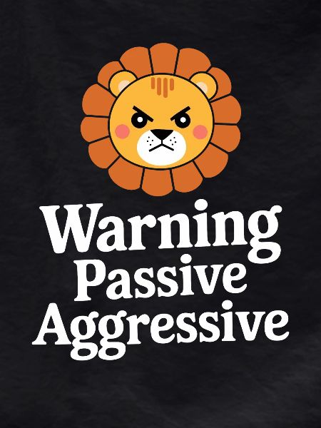 Warning Passive Aggressive Lion