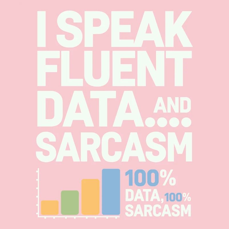 I'm fluent in data and sarcasm data