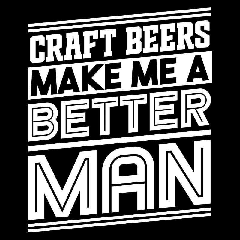 Craft Beers Make Me A Better Man Statement
