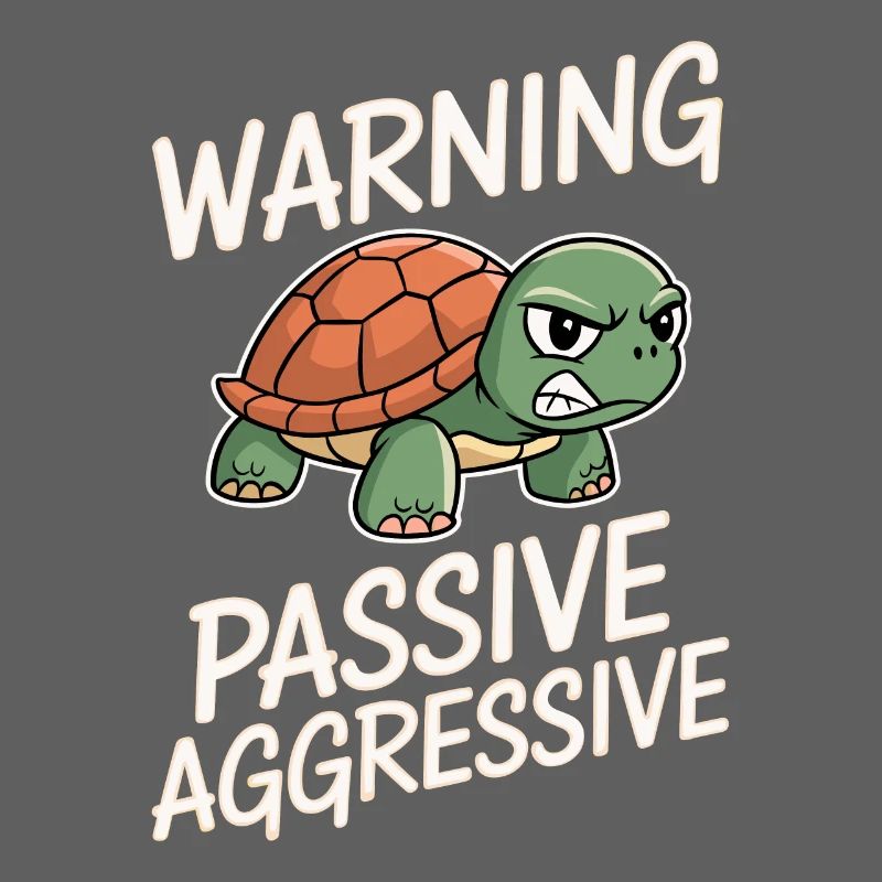 Warning Passive Aggressive Turtle