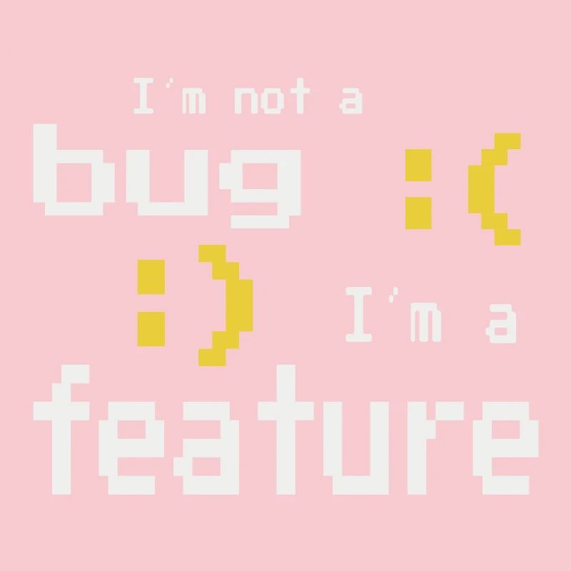 I'm not a bug - I'm a feature!