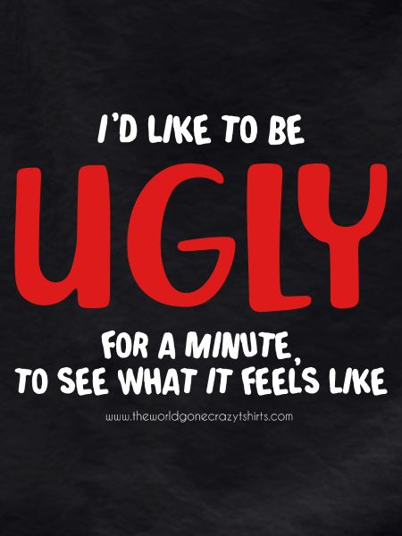 I'd like to be ugly
