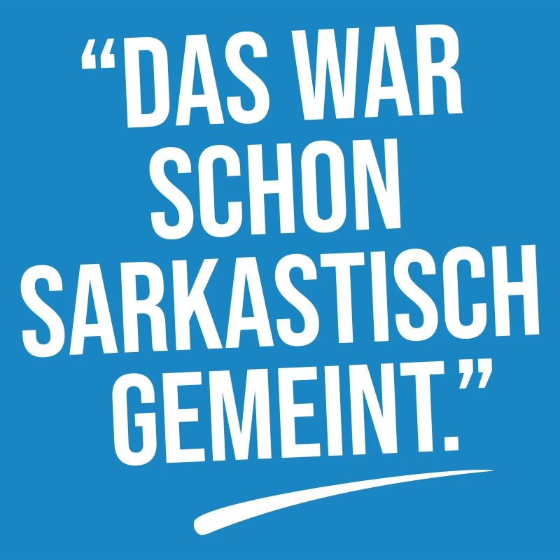 Das war sarkastisch gemeint.
