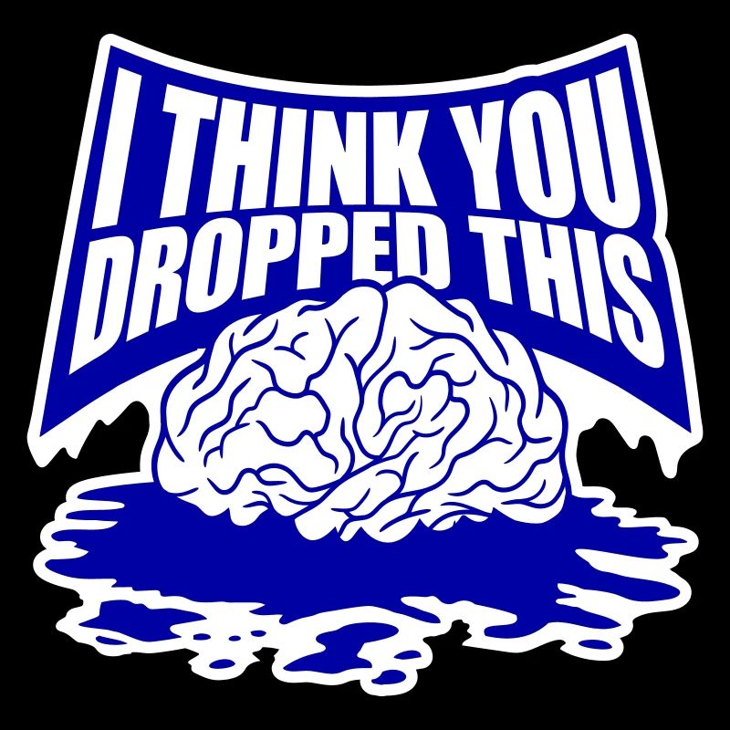 I Think You Dropped This Brain Sarcasm Humor