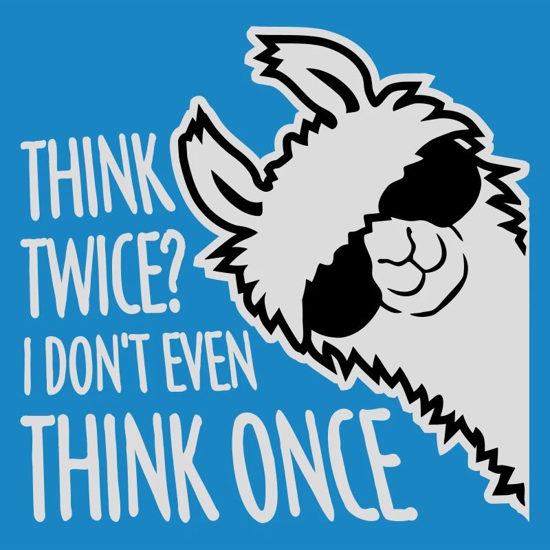 Think Twice? I Don't Even Think Once Lustig Spruch