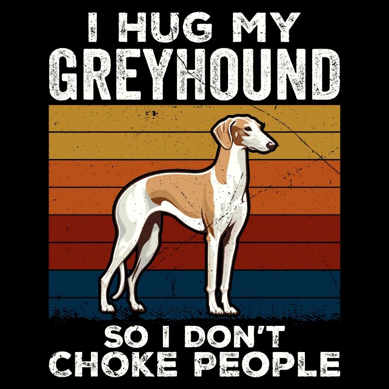 I Hug My Greyhound So I Don't Choke People
