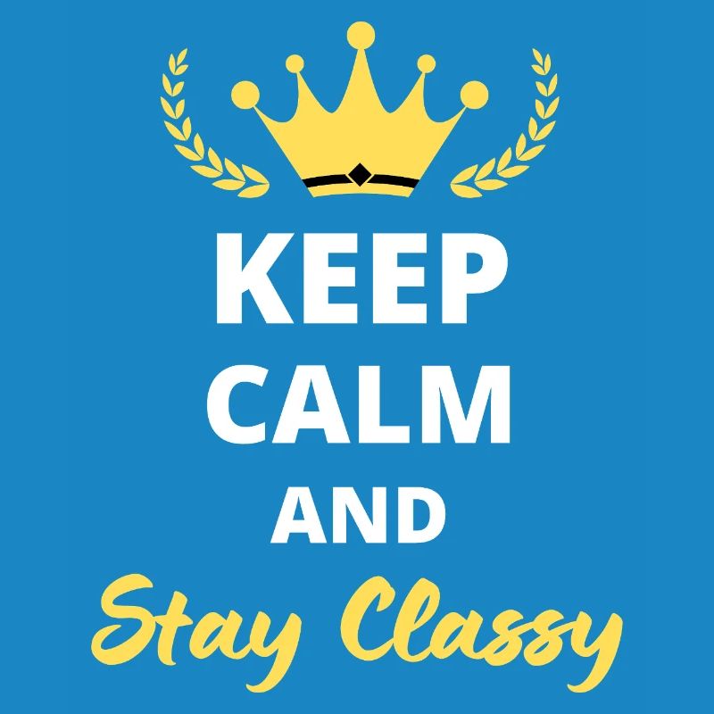 "Keep Calm and Stay Classy" - Simple Elegance