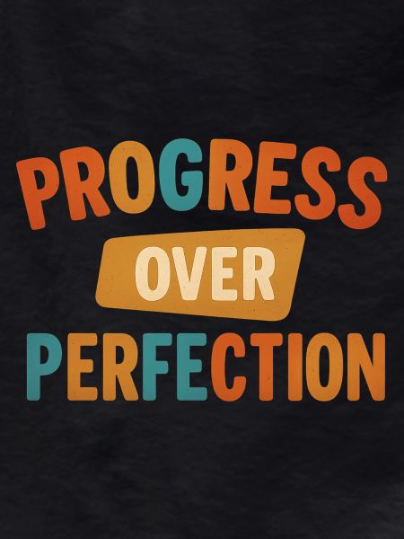 Progress Over Perfection
