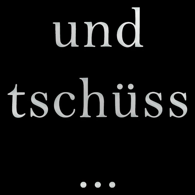 und tschüss...