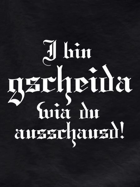 Gscheider wia du