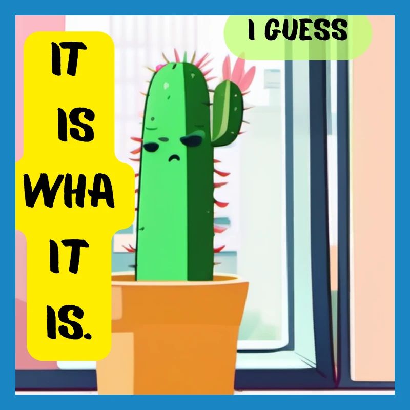 C’est ce que c’est. Je pense. – Édition Cactus Moody