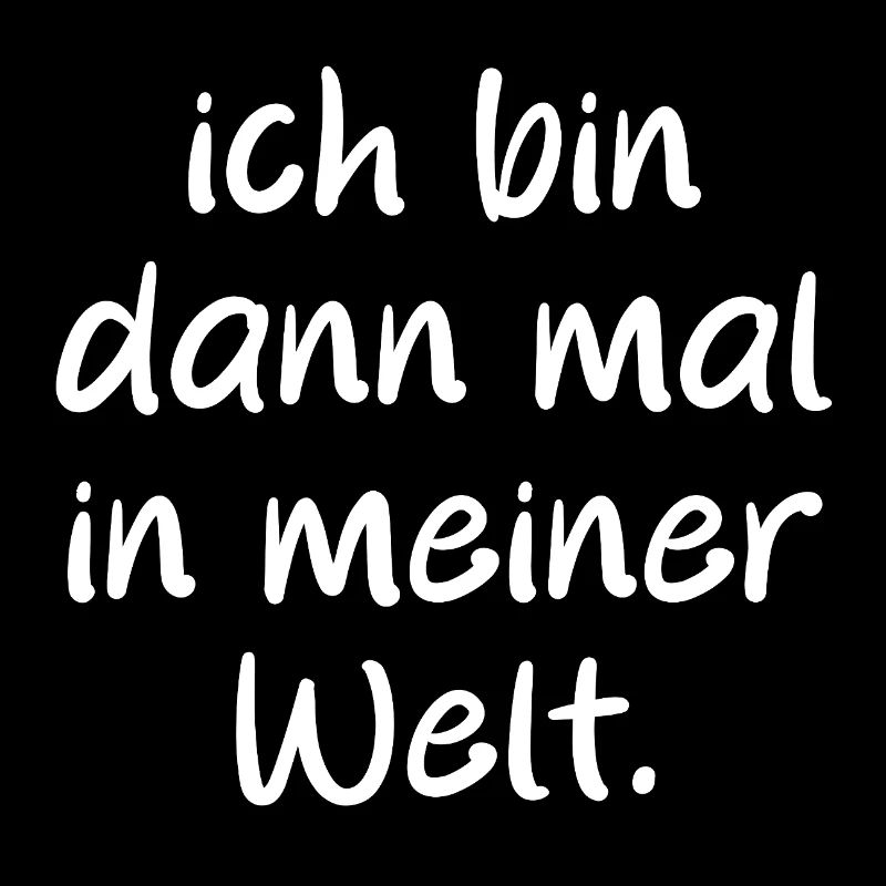 Ich bin dann mal in meiner Welt. Spruch