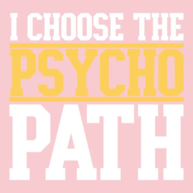 I Choose The Psycho Path