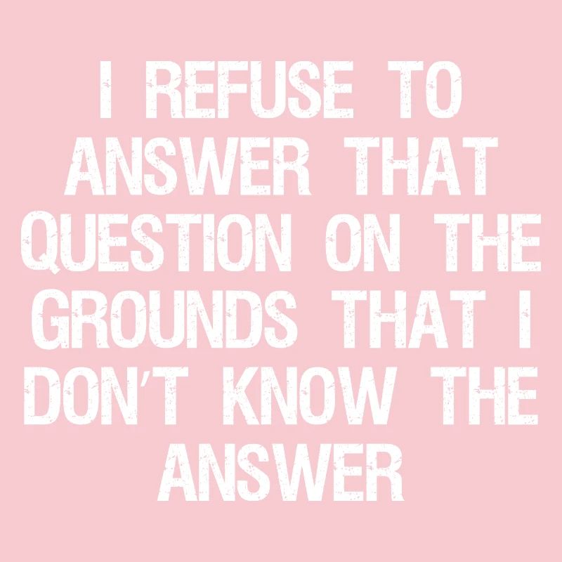 I refuse to answer that question on the grounds