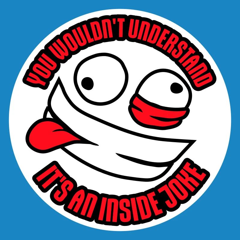 You Wouldn't Understand It's An Inside Joke Spruch