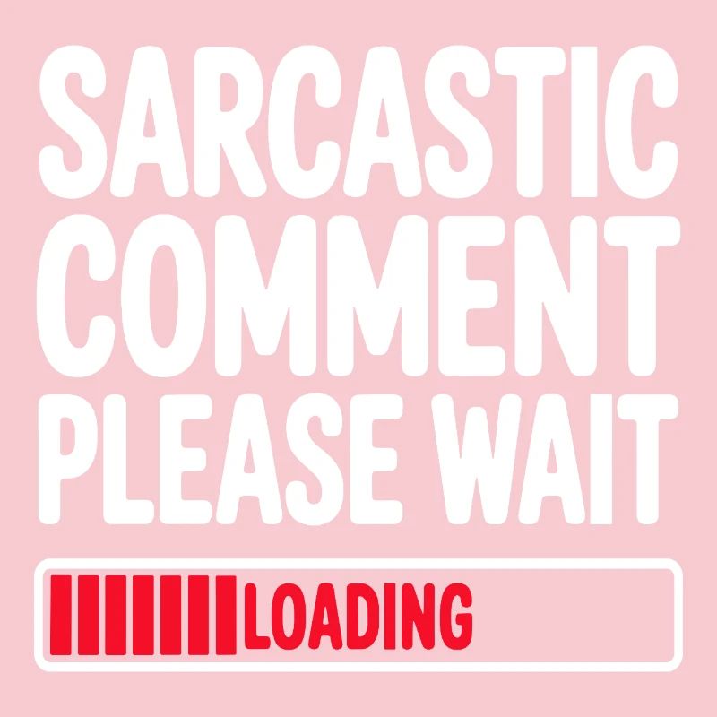 Sarcastic Comment Please Wait Humor Statement