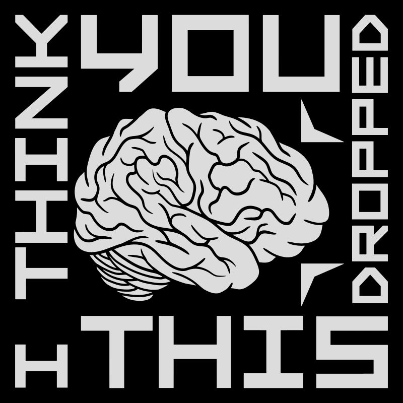 I Think You Dropped This Brain Sarcasm Humor