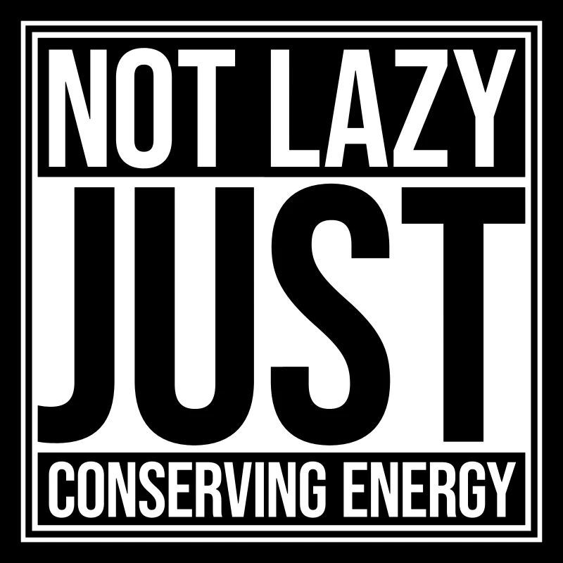 Not Lazy Just Conserving Energy Funny Lazy Saying