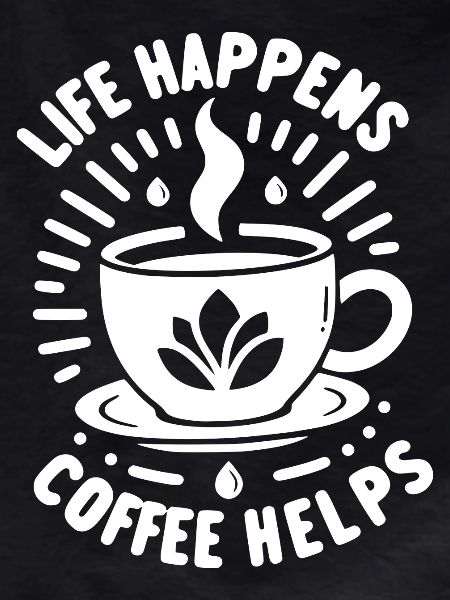 Life Happens Coffee Helps