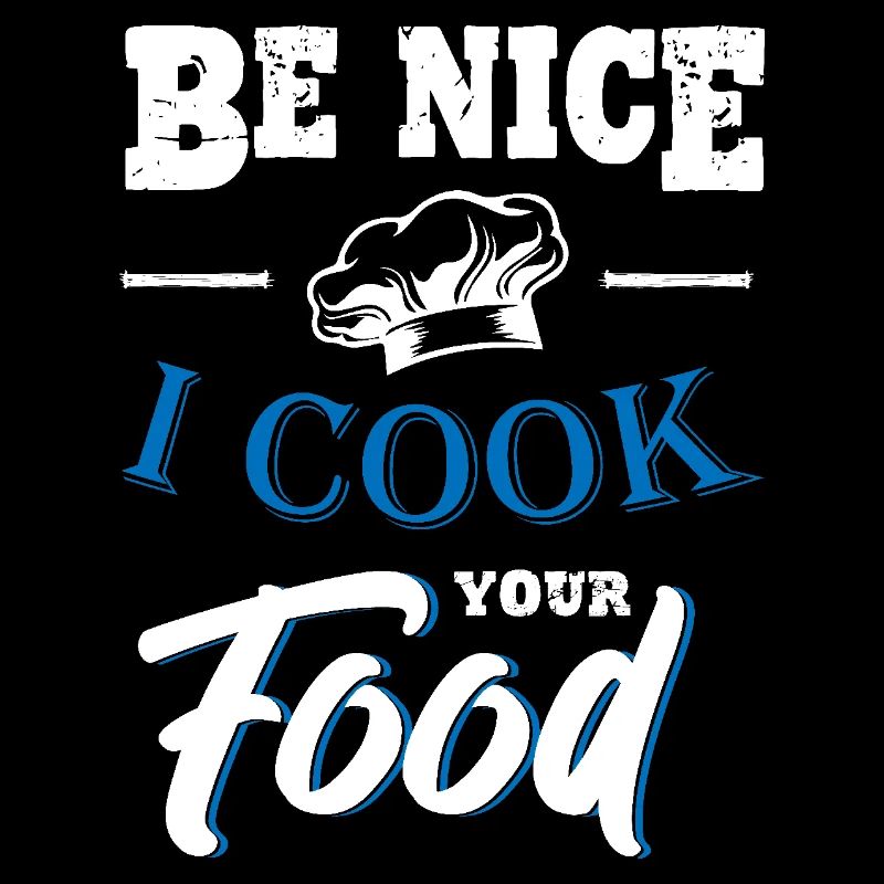 Be Nice I Cook Your Food Chef