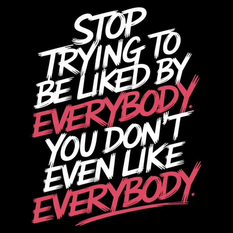 Stop Trying to Be Liked You Don’t Even Like Em 8