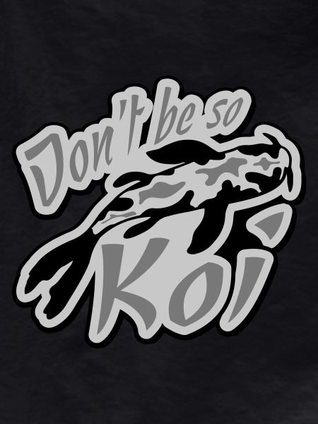 Dont be so Koi