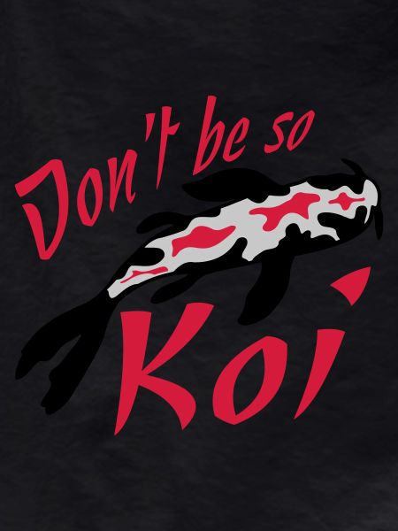 Dont be so Koi