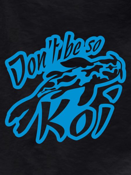 Dont be so Koi