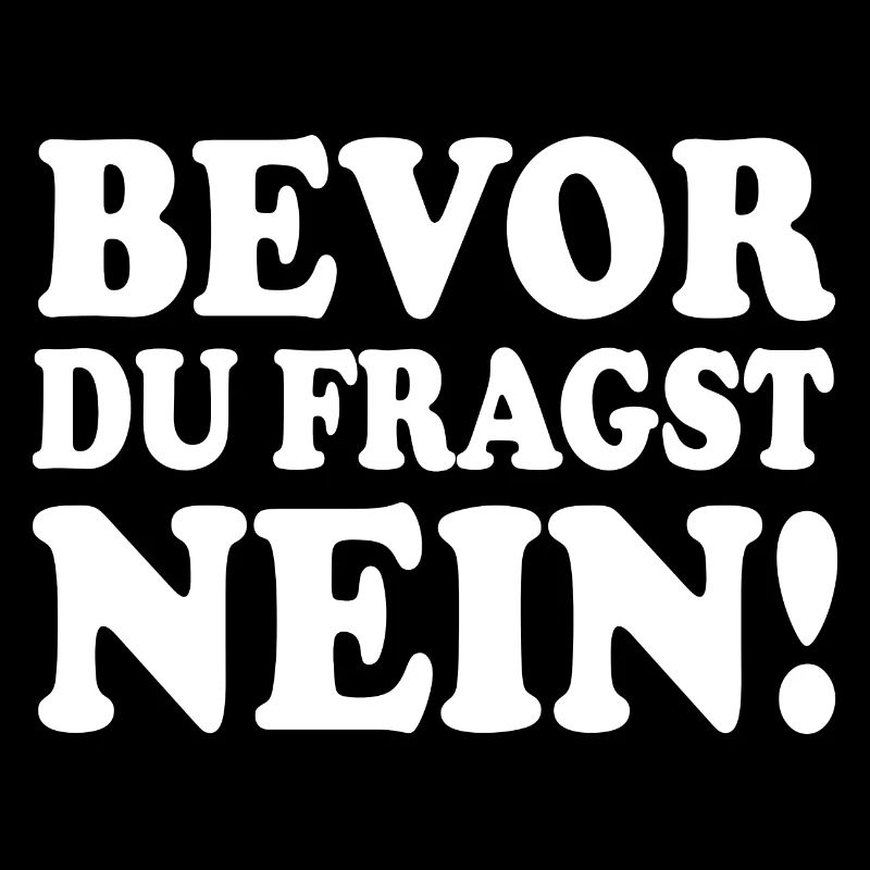 bevor du fragst nein