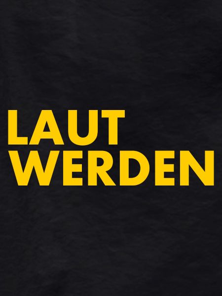 Laut werden