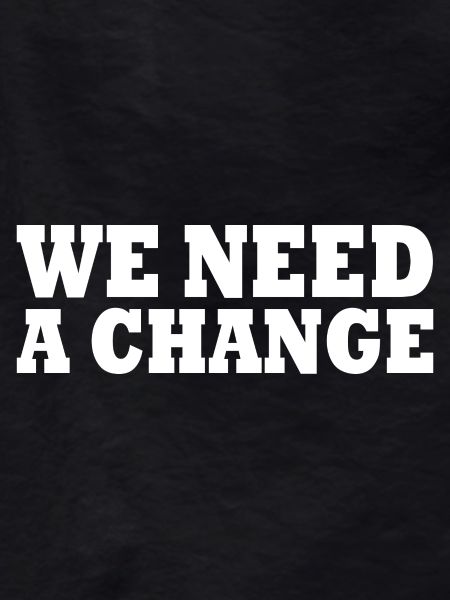 We need a change