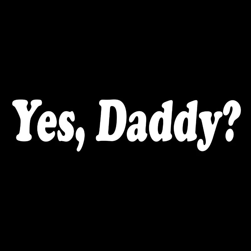 Yes daddy