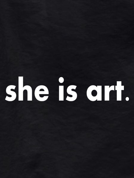 She is art