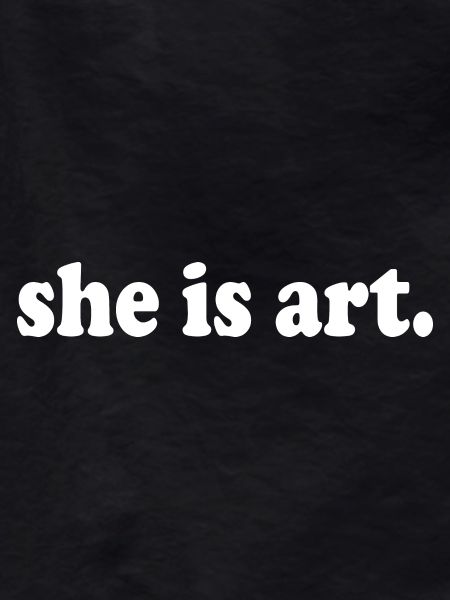 She is art
