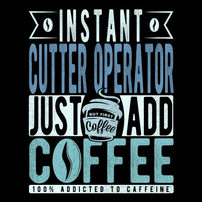 Instant Cutter Operator Just Add Coffee