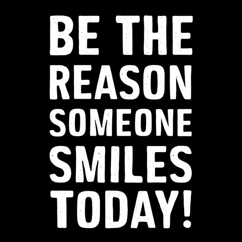 Be The Reason Someone Smiles Today