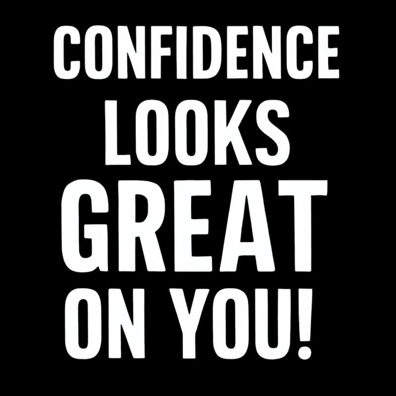 Self-confidence suits you very well