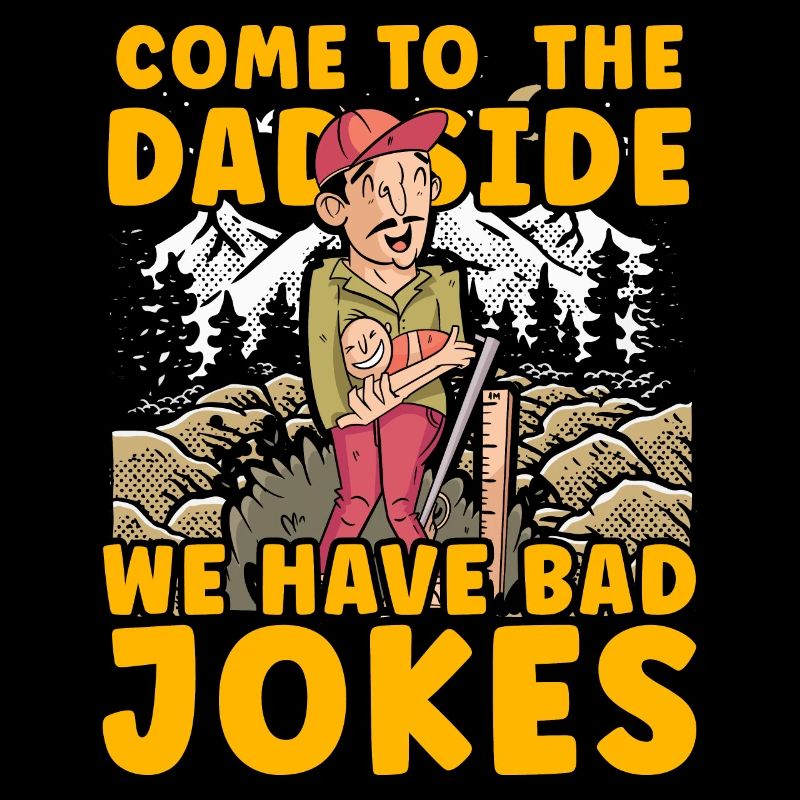 Come to the Dad Side we have Bad Jokes