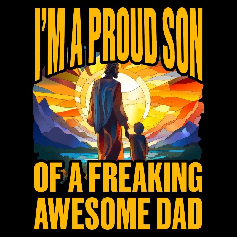 I'm a proud Son of a freaking awesome Dad