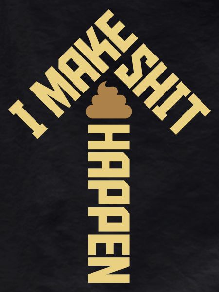 I make shit happen