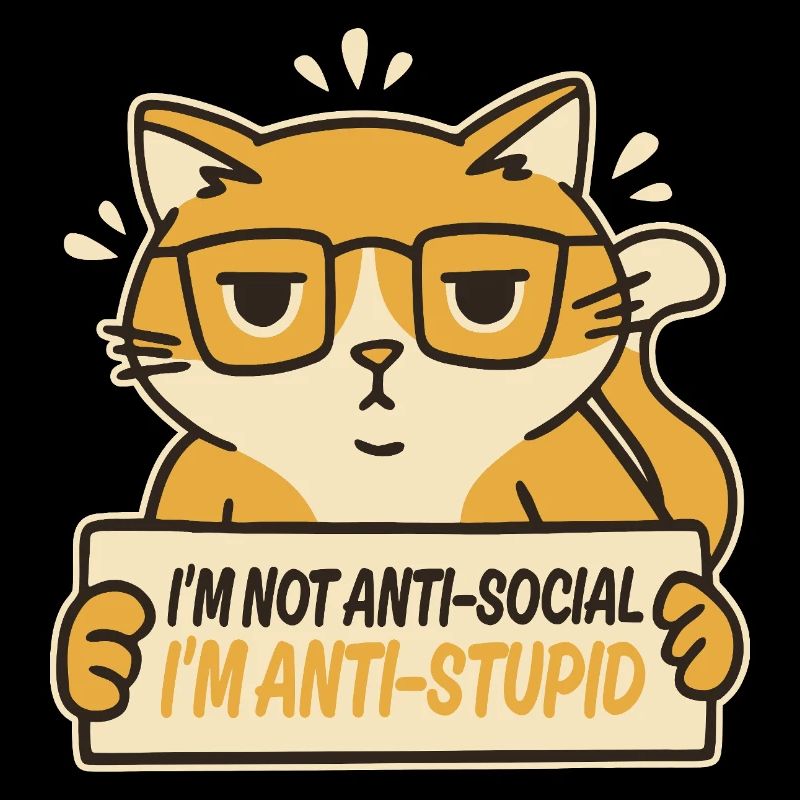 Ich bin nicht asozial, ich bin anti-dumm.