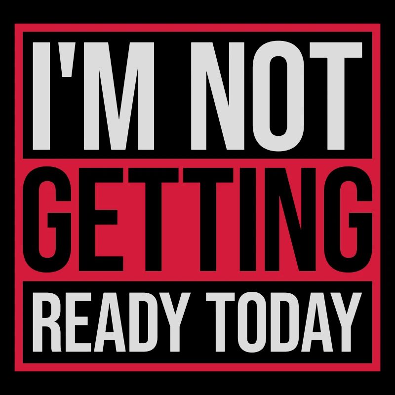 not getting ready today