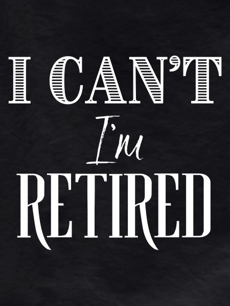 I Can't I'm Retired
