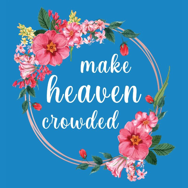 Make Heaven Crowded Glaube Blumen Design